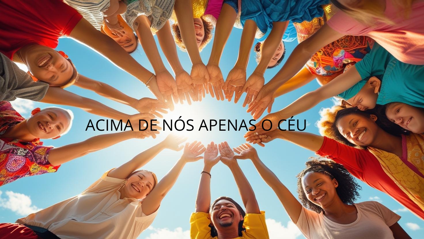 “De mãos dadas pela humanidade — onde o céu é o único limite e o ódio não tem lugar.”